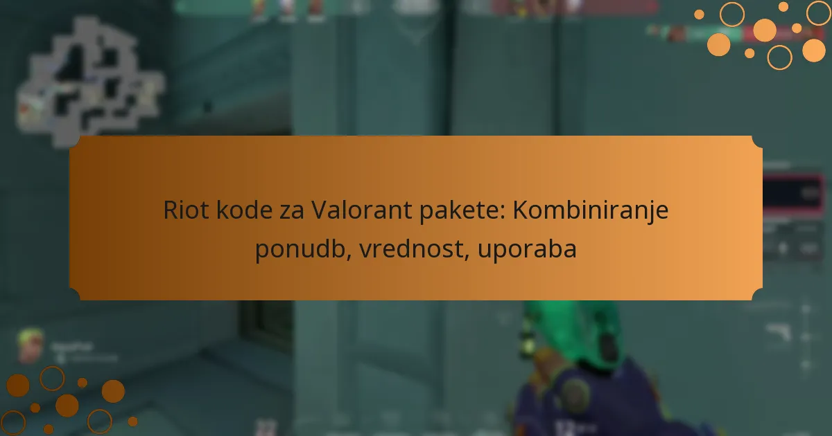 Riot kode za Valorant pakete: Kombiniranje ponudb, vrednost, uporaba