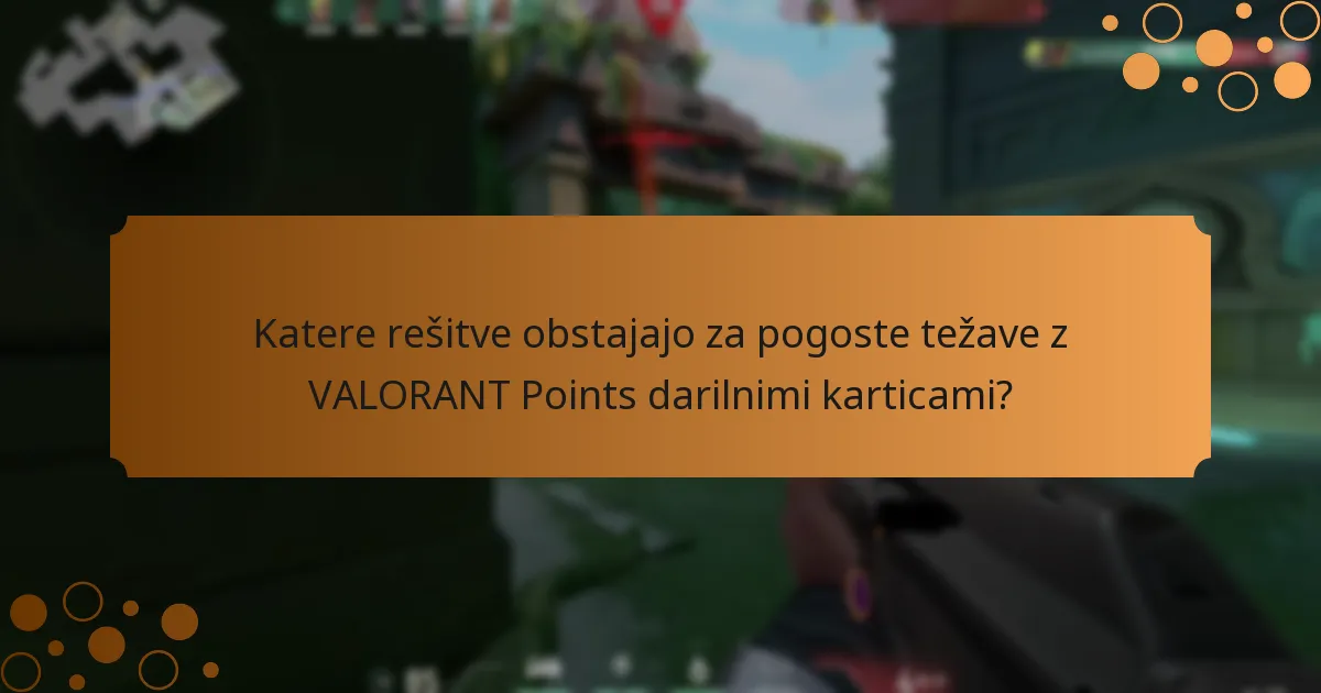 Katere rešitve obstajajo za pogoste težave z VALORANT Points darilnimi karticami?